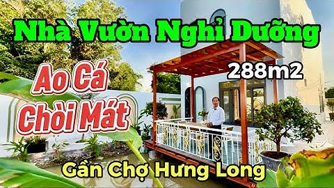 Nhà Vườn Nghỉ Dưỡng 288m2 có Vườn Cây, Ao Cá, Chòi Mát và Căn nhà lầu 3 phòng ngủ giá RẺ ƠI LÀ RẺ