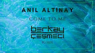 Anil Altinay - Come To Me (Berkay Cesmeci Remix) Resimi