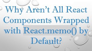 Why Aren't All React Components Wrapped with React.memo() by Default?