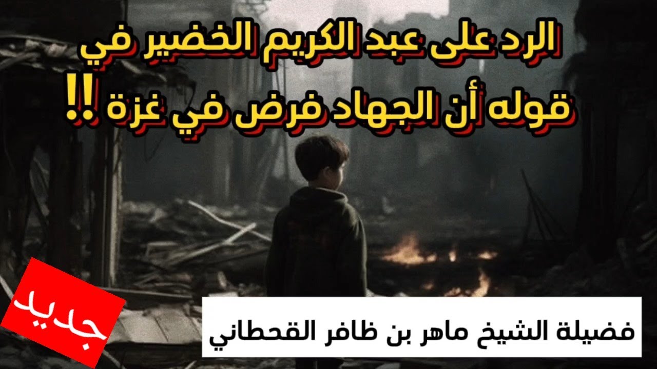 الرد على عبد الكريم الخضير في قوله أن الجهاد فرض في غزة لفضيلة الشيخ ماهر بن ظافر القحطاني حفظه الله