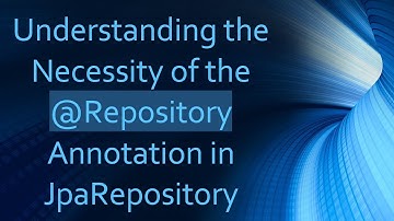 Understanding the Necessity of the @ Repository Annotation in JpaRepository