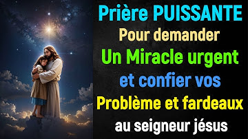 Prière PUISSANTE Pour demander un Miracle Urgent et Confier Vos Fardeaux et problèmes au seignuer
