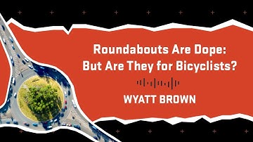 Roundabouts are dope: but are they for bicyclists?