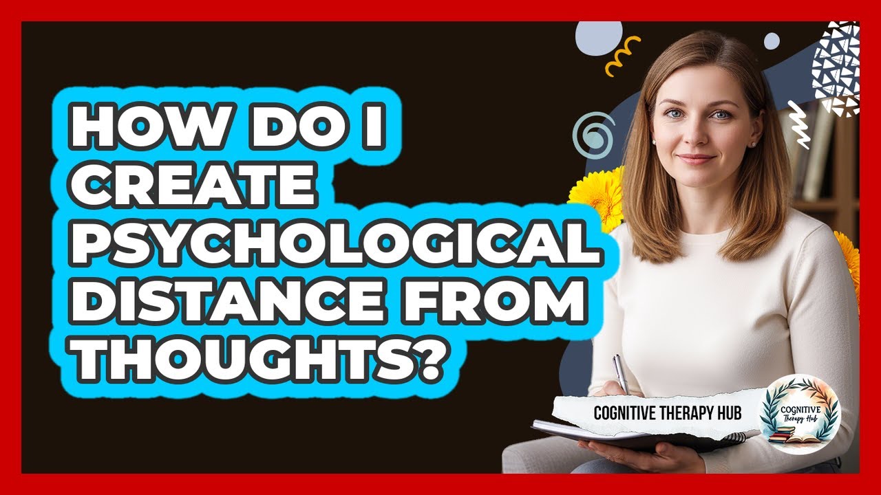 How Do I Create Psychological Distance From Thoughts?