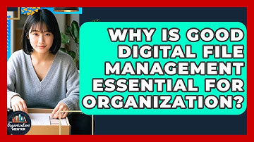 Why Is Good Digital File Management Essential For Organization? - Your Organization Mentor