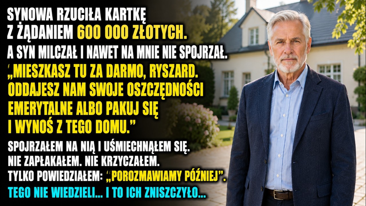 Mój syn stał w milczeniu, kiedy jego żona rzuciła we mnie świstkiem z żądaniem 600 tysięcy złotych. „Mieszkasz tu za darmo, Ryszardzie. Albo oddasz nam oszczędności, albo się wynosisz" – syknęła...