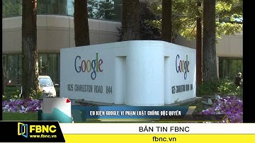 FBNC - EU kiện Google vi phạm luật chống độc quyền