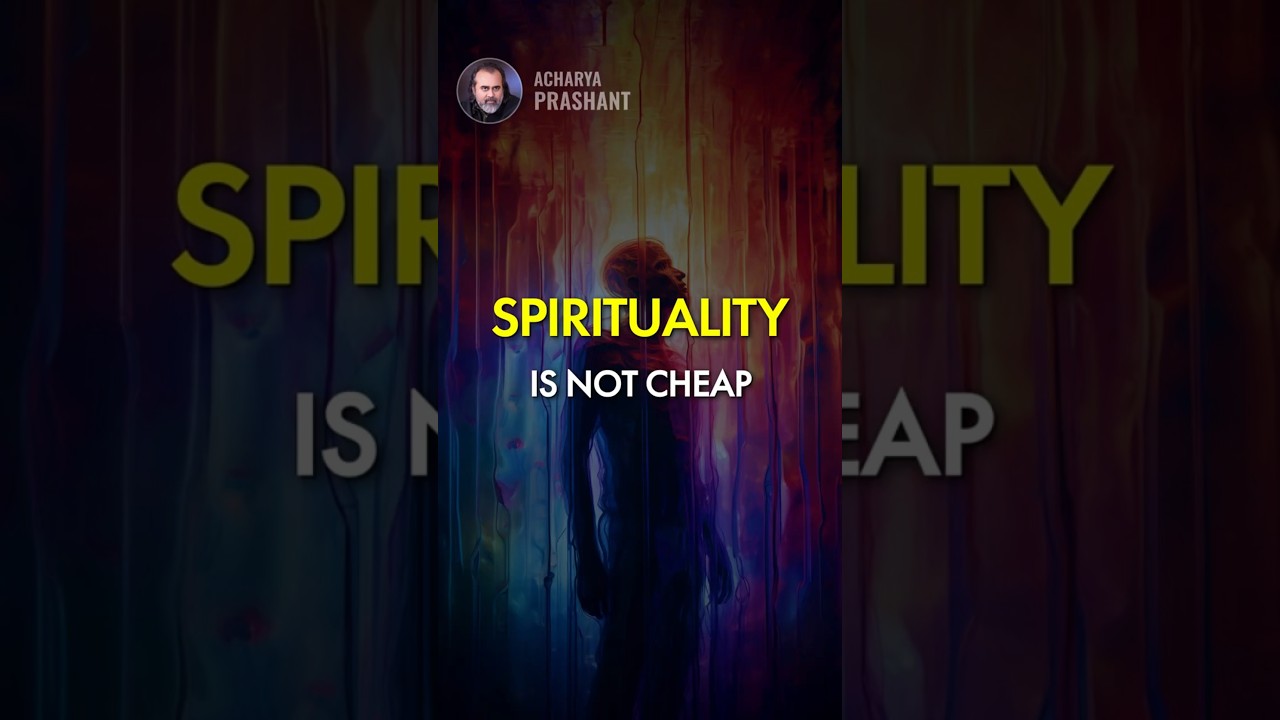 Spirituality is Not Cheap || Acharya Prashant