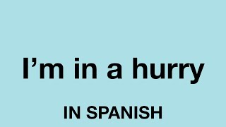 How To Say (I'm in a hurry) In Spanish