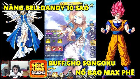 Học Viện Bá Vương - Nâng Belldandy 10 Sao Buff Cho Songoku Đấm Cực Khỏe, Nổ Bạo Liên Tục