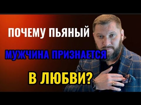 ПОЧЕМУ ПЬЯНЫЙ МУЖЧИНА ПРИЗНАЕТСЯ В ЛЮБВИ?