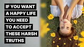 12 Harsh Truths You Need To Accept To Live a Happy Life