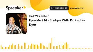 Episode 214 - Bridges With Dr Paul w Dyer