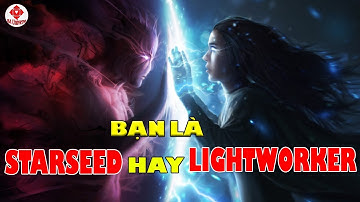 SỰ KHÁC BIỆT GIỮA STARSEED VÀ LIGHTWORKER - NHỮNG DẤU HIỆU NHẬN BIẾT | BA UNIVERSE