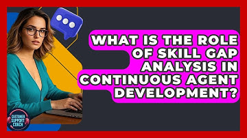 What Is The Role Of Skill Gap Analysis In Continuous Agent Development? - Customer Support Coach