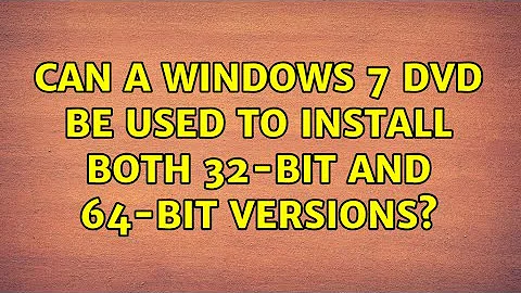 Can a Windows 7 DVD be used to install both 32-bit and 64-bit versions? (3 Solutions!!)