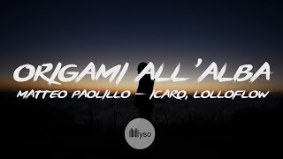 ORIGAMI ALL'ALBA - Matteo Paolillo - Icaro, Lolloflow (Lyrics | Testo)