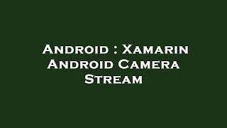 Android : Xamarin Android Camera Stream