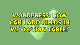 Wordpress: How Can I add Fields in wp-option table? (2 Solutions!!)