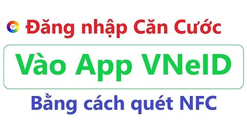 Đăng nhập Căn Cước Vào App VNeID Bằng Cách Quét NFC | 100% thành công