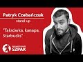 Patryk czebaczuk standup  takswka kanapa starbucks