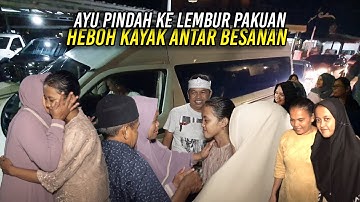 KEHEBOHAN DAN KESEDIHAN AYU SAAT PINDAH KE LEMBUR PAKUAN | KAYAK NGANTER BESANAN