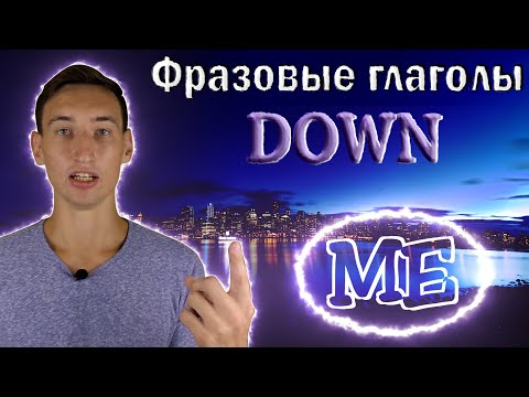 ФРАЗОВЫЕ ГЛАГОЛЫ С ПРЕДЛОГОМ DOWN