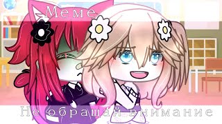 💢не обращай внимания 😌||meme||Gacha life🌼💫