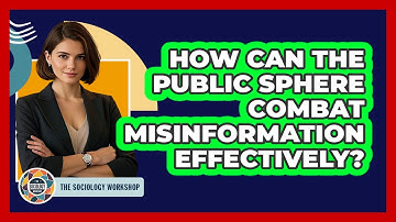 How Can The Public Sphere Combat Misinformation Effectively? - The Sociology Workshop