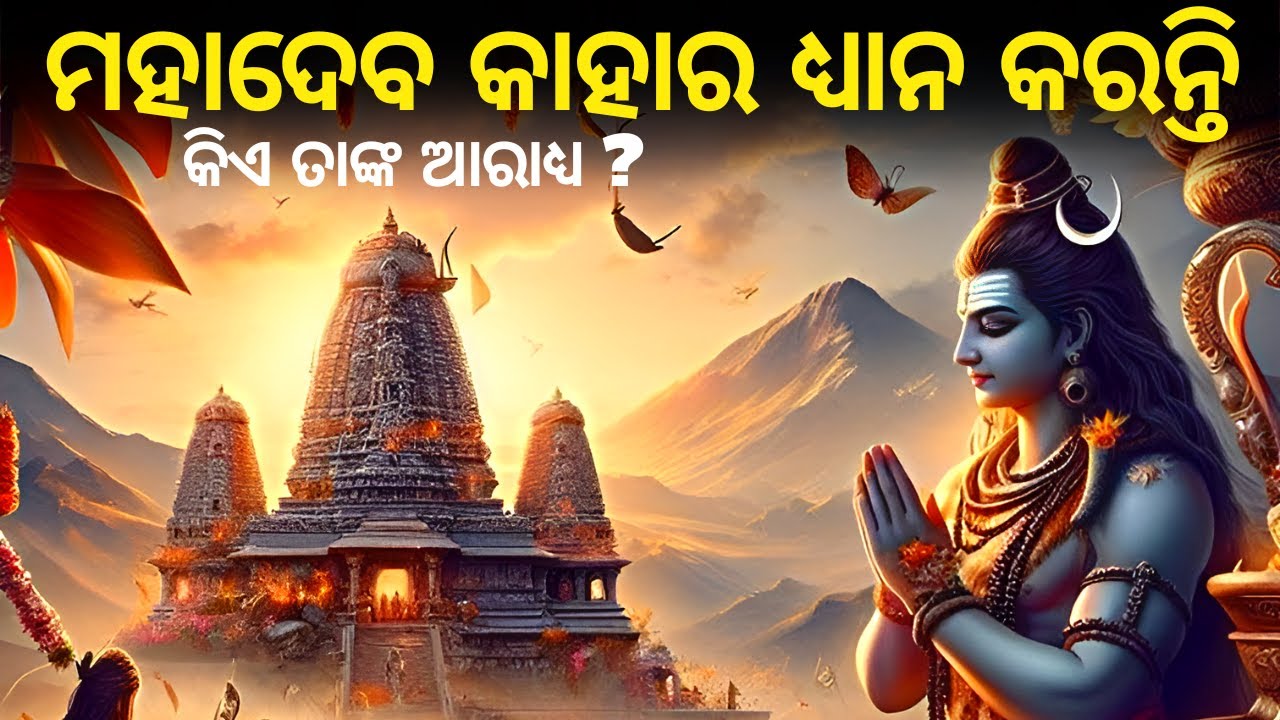 ଭଗବାନ ଶିବ କାହାର ଧ୍ୟାନ କରନ୍ତି ଏବଂ ତାଙ୍କ ଆରାଧ୍ୟ  କିଏ ? Whom do Shiva Meditate