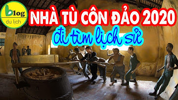 Nhà tù Côn Đảo - địa ngục khiến cả thế giới bàng hoàng