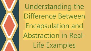 Understanding the Difference Between Encapsulation and Abstraction in Real-Life Examples