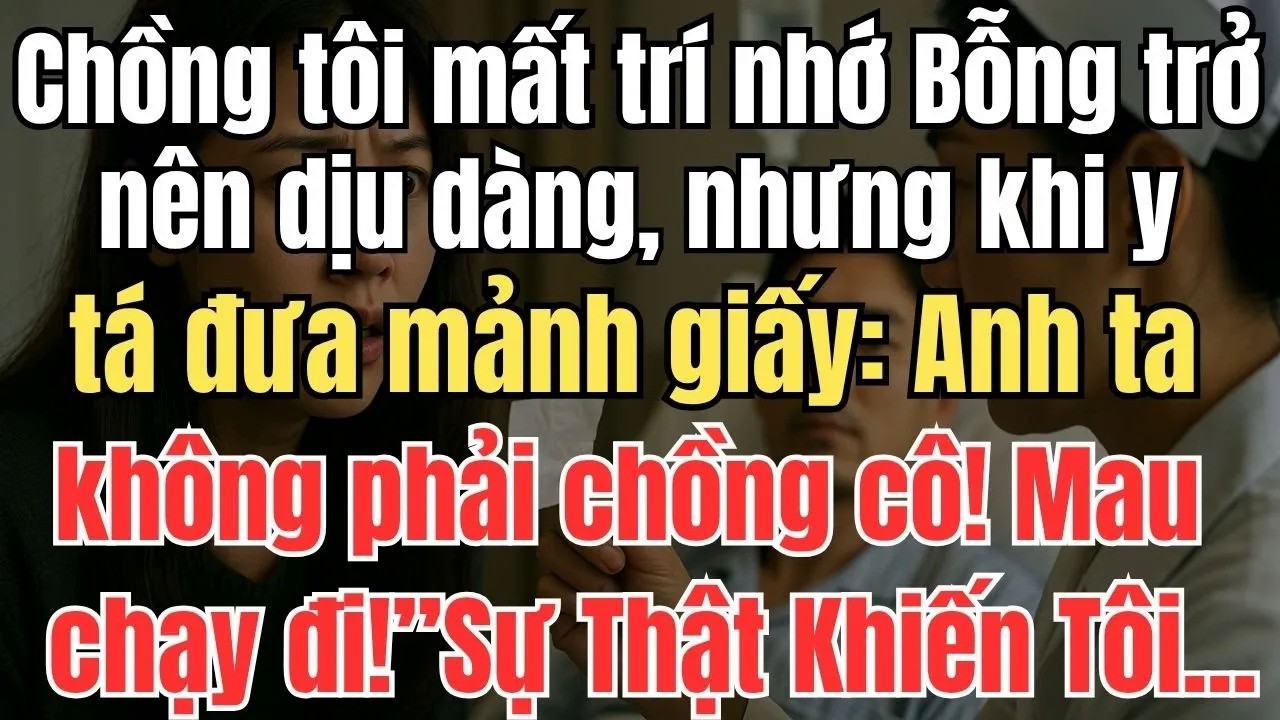 Chồng Tôi Mất Trí Nhớ Trở Nên Dịu Dàng, Nhưng Khi Y Tá Đưa Mảnh Giấy： “Anh Ta Không Phải Chồng Cô!