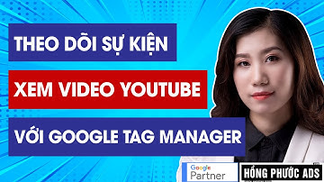 Theo dõi sự kiện xem video Youtube bằng Google Tag Manager