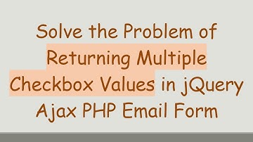 Solve the Problem of Returning Multiple Checkbox Values in jQuery Ajax PHP Email Form
