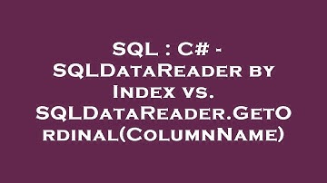 SQL : C# - SQLDataReader by Index vs. SQLDataReader.GetOrdinal(ColumnName)