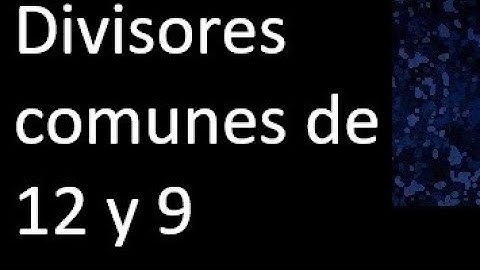 Divisores comunes de 12 y 9 . simultaneamente dividan a