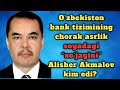 O‘zbekiston bank tizimining chorak asrlik soyadagi “xo‘jayini” Alisher Akmalov kim edi?