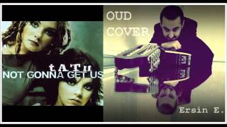 t.A.T.u. - Not Gonna Get Us & Oud Cover (by Ersin Ersavas)