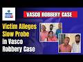 Vasco Robbery Case - Victim Alleges Slow Probe in Vasco Robbery Case | Gomantak TV