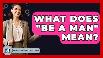 What Does "be A Man" Mean? - Gender Equality Network