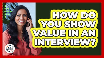 How Do You Show Value In An Interview?