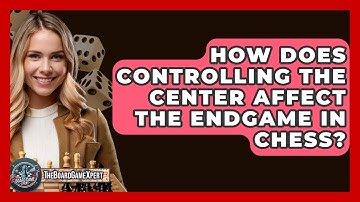How Does Controlling The Center Affect The Endgame In Chess? - The Board Game Xpert