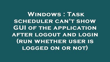 Windows : Task scheduler can
