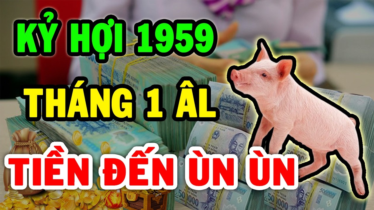Tin Vui Cực Lớn Kỷ Hợi 1959 Trúng Lớn Liên Tiếp Tiền Về Ầm Ầm ĐỔI ĐỜI Sau 1 Đêm Tháng 1 ÂL