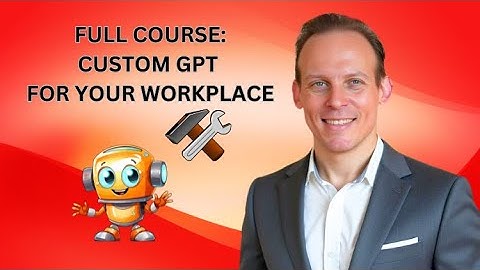 Full Course: How To Build And Use Custom GPTs at Work to Boost Productivity