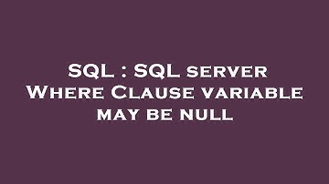 SQL : SQL server Where Clause variable may be null