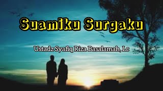 Suamiku Kunci Surgaku - Ustadz Syafiq Riza Basalamah