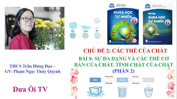 BÀI 8: SỰ ĐA DẠNG VÀ CÁC THỂ CƠ BẢN CỦA CHẤT. TÍNH CHẤT CỦA CHẤT(PHẦN 2)-KHTN 6 - HỌC CÙNG CÔ QUỲNH