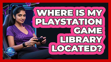 Where Is My PlayStation Game Library Located?